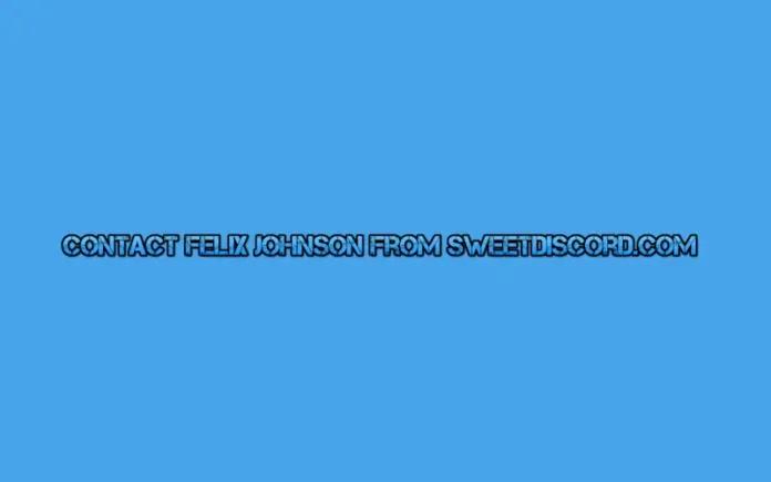 contact felix johnson from sweetdiscord.com