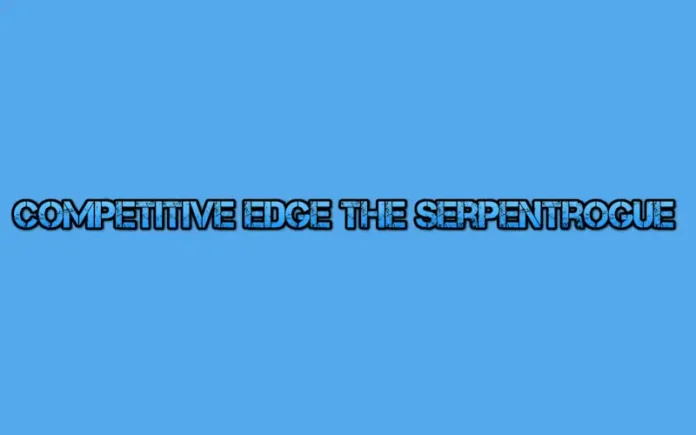 competitive edge the serpentrogue