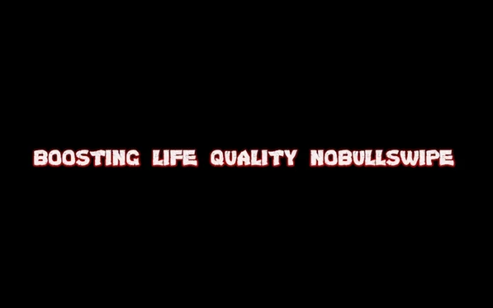 boosting life quality nobullswipe