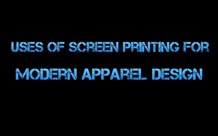 Uses of Screen Printing for Modern Apparel Design